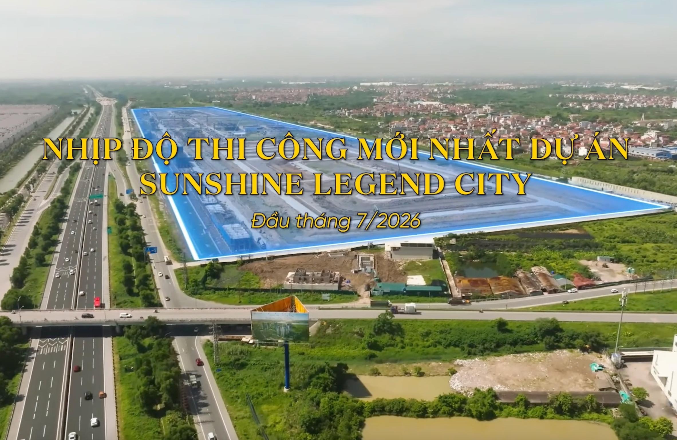 CẬP NHẬT TIẾN ĐỘ THI CÔNG SUNSHINE LEGEND CITY – ĐẦU THÁNG 7/2026